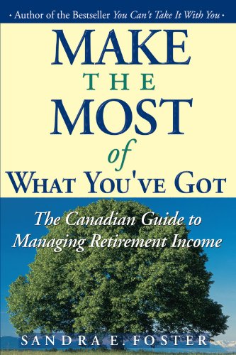 Make the Most of What YOu've Got: The Canadian Guide to Managing Retirement Income (9780471642817) by Foster, Sandra E.