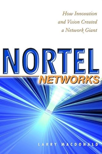 Beispielbild fr Nortel Networks : How Innovation and Vision Created a Network Giant zum Verkauf von Better World Books