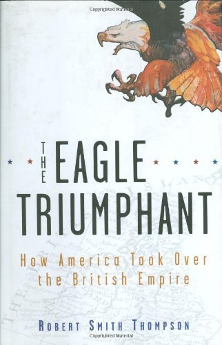 Stock image for The Eagle Triumphant: How America Took Over the British Empire for sale by ThriftBooks-Atlanta