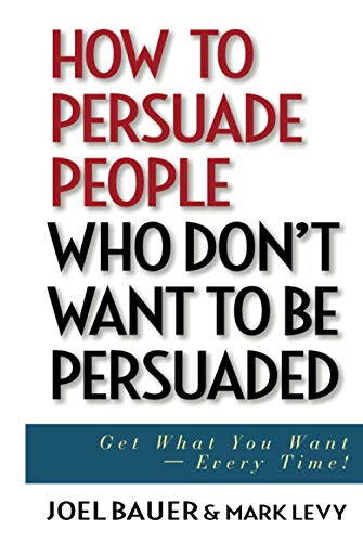 Imagen de archivo de How to Persuade People Who Don't Want to Be Persuaded: Get What You Want--Every Time! a la venta por ThriftBooks-Atlanta