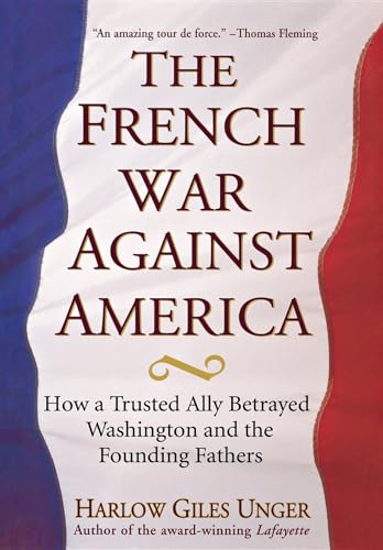 Beispielbild fr The French War Against America : How a Trusted Ally Betrayed Washington and the Founding Fathers zum Verkauf von Better World Books