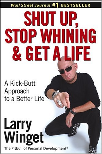 Imagen de archivo de Shut Up, Stop Whining, and Get a Life: A Kick-Butt Approach to a Better Life a la venta por Once Upon A Time Books