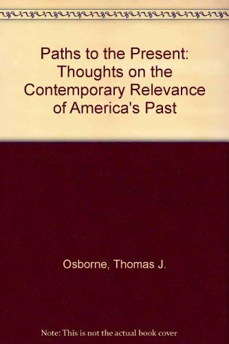 PATHS TO THE PRESENT: Thoughts on the Contemporary Relevance of America's Past