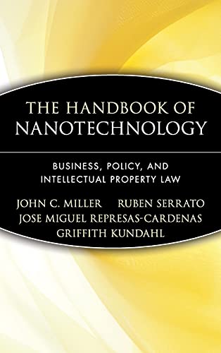 The Handbook of Nanotechnology: Business, Policy, and Intellectual Property Law (9780471666950) by Miller, John C; Serrato, Ruben; Represas-Cardenas, Jose Miguel; Kundahl, Griffith