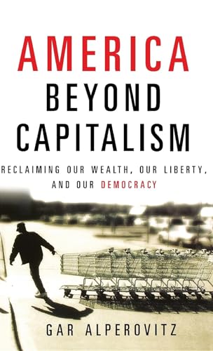 Beispielbild fr America Beyond Capitalism: Reclaiming our Wealth, Our Liberty, and Our Democracy zum Verkauf von SecondSale