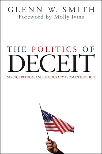 Beispielbild fr The Politics of Deceit : Saving Freedom and Democracy from Extinction zum Verkauf von Better World Books