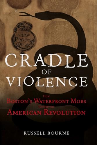 Stock image for Cradle of Violence : How Boston's Waterfront Mobs Ignited the American Revolution for sale by Better World Books: West