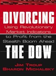 Stock image for Divorcing the Dow : Using Revolutionary Market Indicators to Profit from the Stealth Boom Ahead for sale by Better World Books