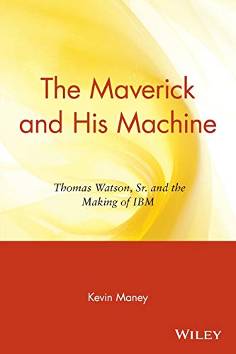 Stock image for The Maverick and His Machine: Thomas Watson, Sr. and the Making of IBM for sale by SecondSale