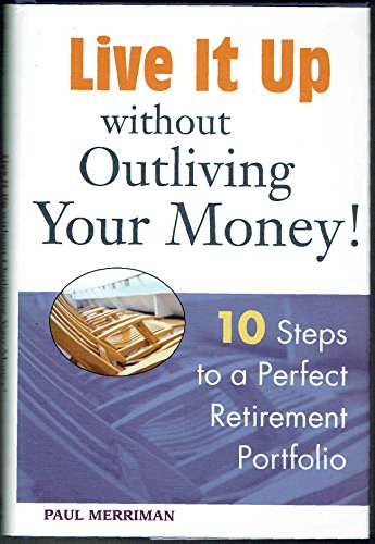 Beispielbild fr Live it Up without Outliving Your Money!: 10 Steps to a Perfect Retirement Portfolio zum Verkauf von Wonder Book