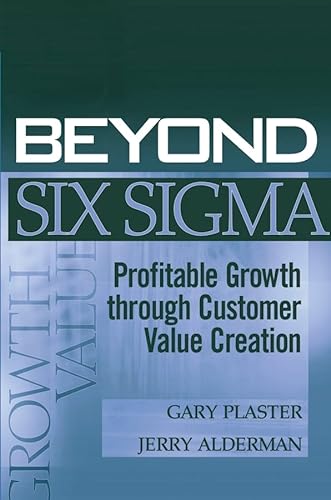 Beyond Six Sigma: Profitable Growth through Customer Value Creation (9780471681519) by Plaster, Gary; Alderman, Jerry D.