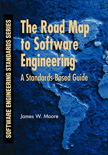 The Road Map to Software Engineering: A Standards-Based Guide (9780471683629) by Moore, James W.