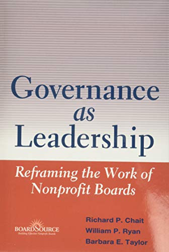 Governance as Leadership: Reframing the Work of Nonprofit Boards (9780471684206) by Chait, Richard P.; Ryan, William P.; Taylor, Barbara E.