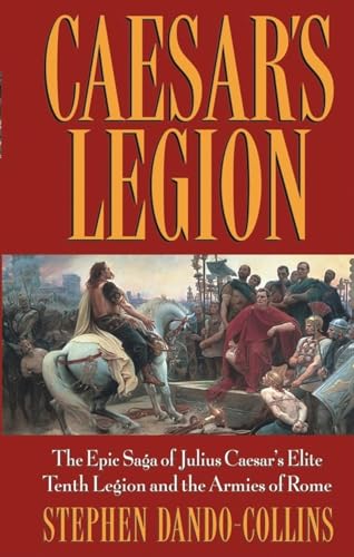 Stock image for Caesar's Legion: The Epic Saga of Julius Caesar's Elite Tenth Legion and the Armies of Rome for sale by Hippo Books
