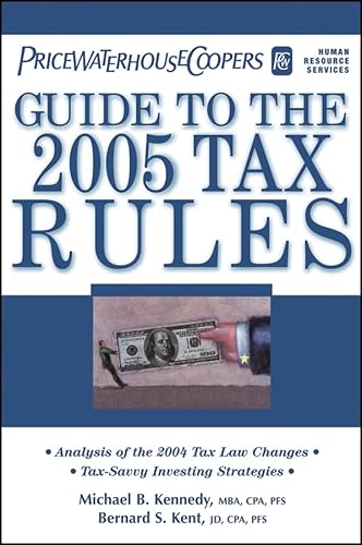 PricewaterhouseCoopers' Guide to the 2005 Tax Rules: Includes the Latest Income Tax Numbers (9780471686156) by PricewaterhouseCoopers LLP; Michael B. Kennedy; Bernard S. Kent