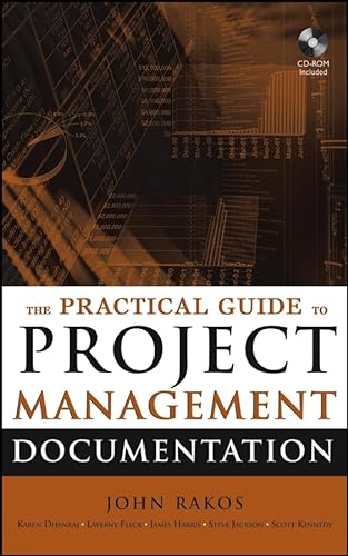 The Practical Guide to Project Management Documentation (9780471693093) by Rakos, John; Dhanraj, Karen; Kennedy, Scott; Fleck, Laverne; Jackson, Steve; Harris, James