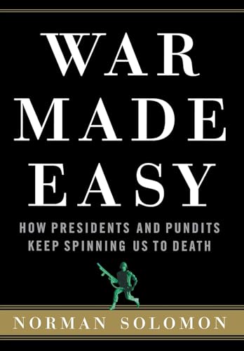 Stock image for War Made Easy: How Presidents and Pundits Keep Spinning Us to Death for sale by Wonder Book