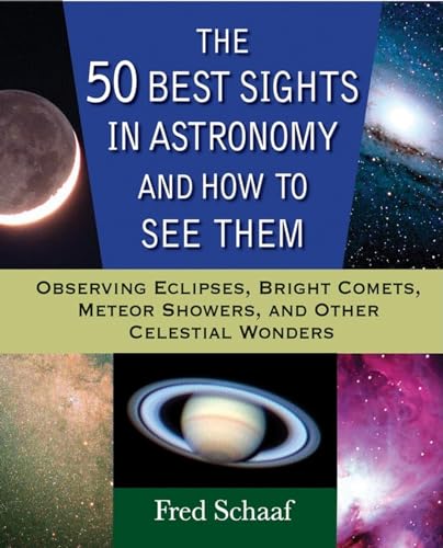 Stock image for The 50 Best Sights in Astronomy and How to See Them: Observing Eclipses, Bright Comets, Meteor Showers, and Other Celestial Wonders for sale by Wonder Book