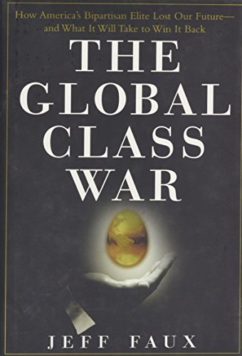 9780471697619: The Global Class War: How America's Bipartisan Elite Lost Our Future - And What It Will Take to Win It Back