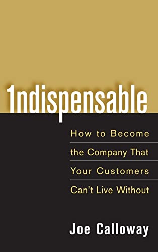 Imagen de archivo de Indispensable : How to Become the Company That Your Customers Can't Live Without a la venta por Better World Books: West