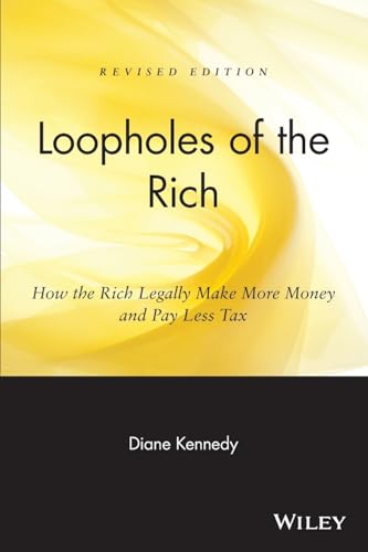 Loopholes of the Rich: How the Rich Legally Make More Money and Pay Less Ta x.