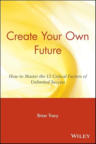 Beispielbild fr Create Your Own Future : How to Master the 12 Critical Factors of Unlimited Success zum Verkauf von Better World Books