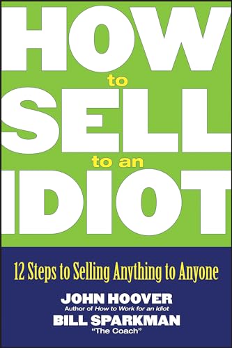 Imagen de archivo de How to Sell to an Idiot: 12 Steps to Selling Anything to Anyone a la venta por Goodwill Books