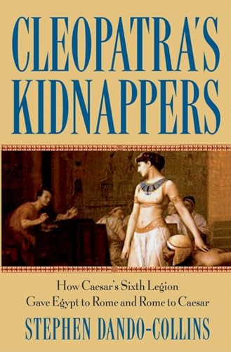 Stock image for Cleopatra's Kidnappers: How Caesars Sixth Legion Gave Egypt to Rome and Rome to Caesar for sale by ThriftBooks-Dallas