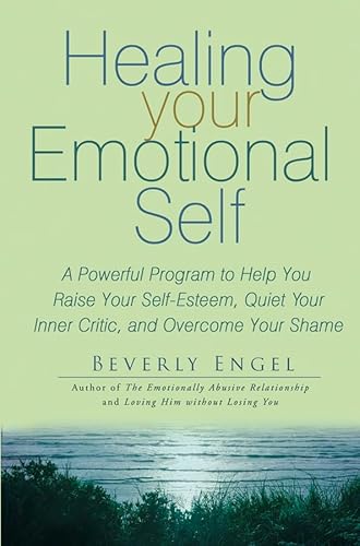 9780471725671: Healing Your Emotional Self: A Powerful Program to Help You Raise Your Self-esteem, Quiet Your Inner Critic, and Overcome Your Shame