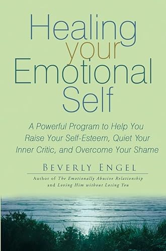 9780471725671: Healing Your Emotional Self: A Powerful Program to Help You Raise Your Self–Esteem, Quiet Your Inner Critic, and Overcome Your Shame