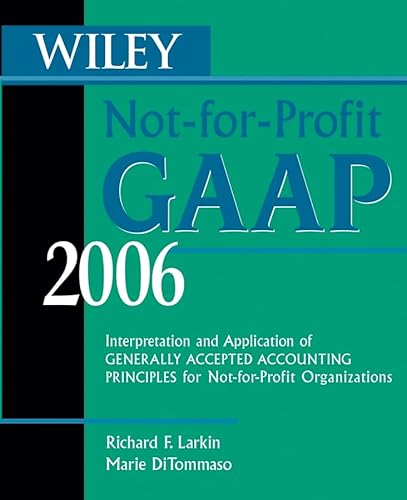 Wiley Not-for-Profit GAAP 2006: Interpretation and Application of Generally Accepted Accounting Principles for Not-for-Profit Organizations (9780471726913) by Larkin, Richard F.; DiTommaso, Marie