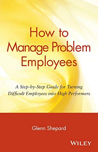 9780471730439: How to Manage Problem Employees: A Step-by-Step Guide for Turning Difficult Employees into High Performers: A Step-by-Step Guide for Turning Difficult Employees into High Performers