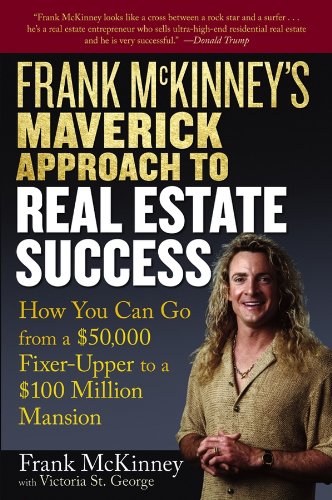 Beispielbild fr Frank Mckinney's Maverick Approach to Real Estate Success : How You Can Go from a $50,000 Fixer-Upper to a $100 Million Mansion zum Verkauf von Better World Books