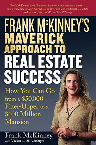 Stock image for Frank Mckinney's Maverick Approach to Real Estate Success : How You Can Go from a $50,000 Fixer-Upper to a $100 Million Mansion for sale by Better World Books