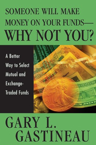Imagen de archivo de SOMEONE WILL MAKE MONEY ON YOUR FUNDS-WHY NOT YOU? : A BETTER WAY TO SELECT MUTUAL AND EXCHANGE-TRADED FUNDS a la venta por Zane W. Gray, BOOKSELLERS