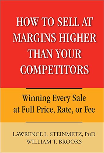 9780471744832: How to Sell at Margins Higher Than Your Competitors: Winning Every Sale at Full Price, Rate, or Fee