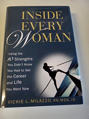 Inside Every Woman: Using the 10 Strengths You Didn't Know You Had to Get the Career and Life You Want Now: 10 Powerful Forces All Women Possess That Can Transform Their Lives - Vickie L. Milazzo