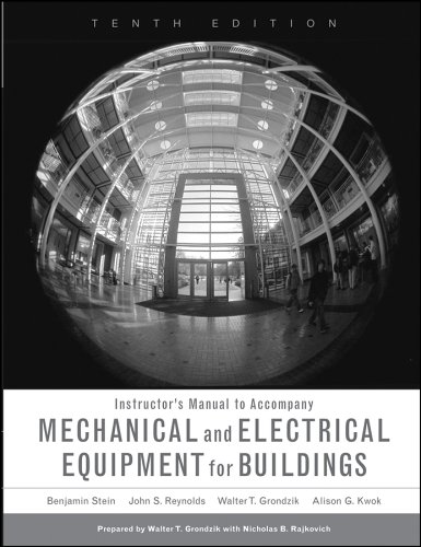 Instructor's Manual to Accompany Mechanical and Electrical Equipment for Buildings (9780471747161) by Benjamin Stein; John S. Reynolds; Walter T. Grondzik; Alison G. Kwok