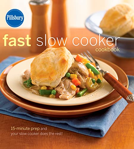 Pillsbury Fast Slow Cooker Cookbook: 15-minute Prep and Your Slow Cooker Does the Rest! - Pillsbury Editors