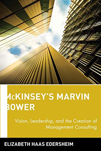 Stock image for Mckinsey's Marvin Bower: Vision, Leadership & the Creation of Management Consulting: Vision, Leadership, and the Creation of Management Consulting for sale by WorldofBooks