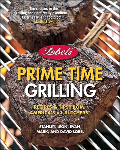 9780471756828: Lobel's Prime Time Grilling: Recipes Tips from America's #1 Butchers