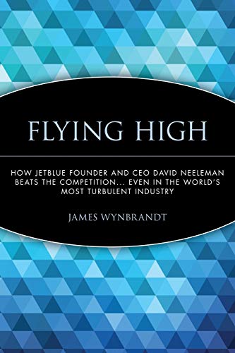 Beispielbild fr Flying High : How JetBlue Founder and CEO David Neeleman Beats the Competition. Even in the World's Most Turbulent Industry zum Verkauf von Better World Books