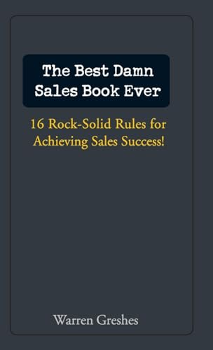 Imagen de archivo de The Best Damn Sales Book Ever: 16 Rock-Solid Rules for Achieving Sales Success! a la venta por Jenson Books Inc