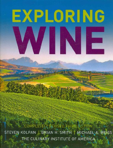 Exploring Wine: Completely Revised 3rd Edition (9780471770633) by Kolpan, Steven; Smith, Brian H.; Weiss, Michael A.; The Culinary Institute Of America (CIA)