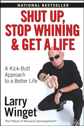 9780471773450: Shut Up, Stop Whining, and Get a Life: A Kick--Butt Approach to a Better Life