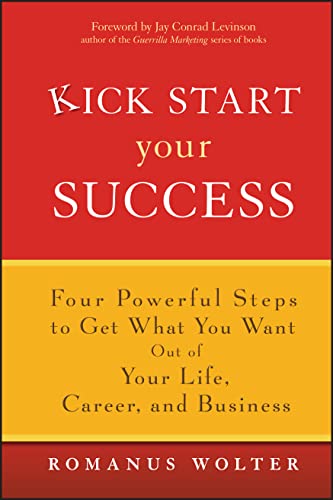 9780471773467: Kick Start Your Success: Four Powerful Steps to Get What You Want Out of Your Life, Career, and Business