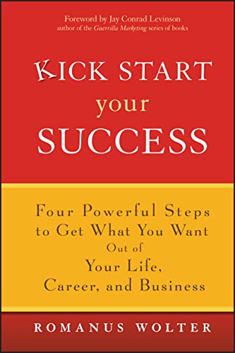 Imagen de archivo de Kick Start Your Success : Four Powerful Steps to Get What You Want Out of Your Life, Career, and Business a la venta por Better World Books