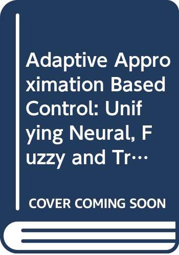 9780471781813: Adaptive Approximation Based Control: Unifying Neural, Fuzzy and Traditional Adaptive Approximation Approaches