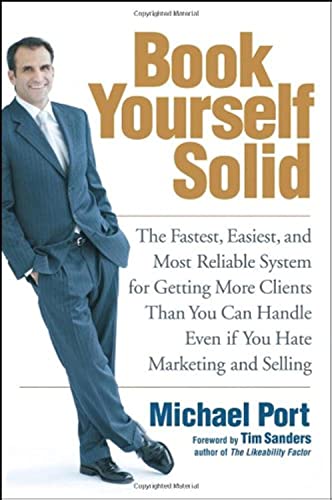 9780471783930: Book Yourself Solid: The Fastest, Easiest, and Most Reliable System for Getting More Clients Than You Can Handle Even If You Hate Marketing and Selling