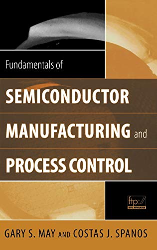 Fundamentals of Semiconductor Manufacturing and Process Control (9780471784067) by May, Gary S.; Spanos, Costas J.